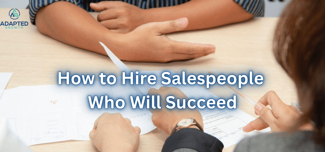 How to Hire Salespeople Who Will Succeed