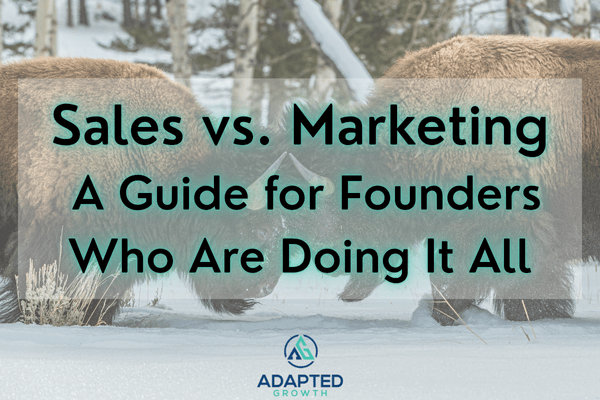 Sales vs. Marketing — A Guide for Founders Who Are Doing It All