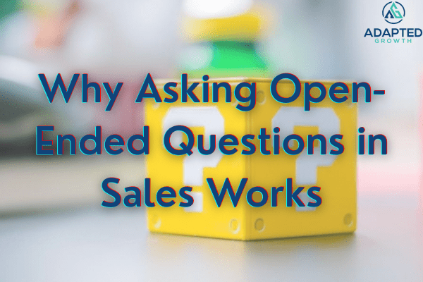 Why Asking Open-Ended Questions in Sales Works